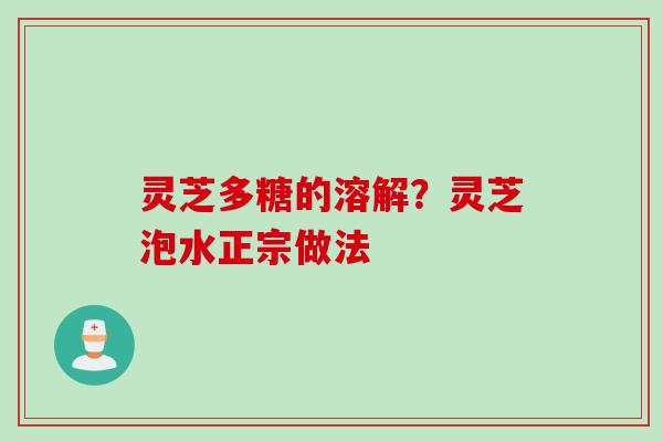 灵芝多糖的溶解？灵芝泡水正宗做法