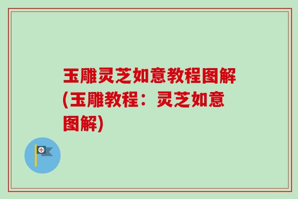 玉雕灵芝如意教程图解(玉雕教程：灵芝如意图解)
