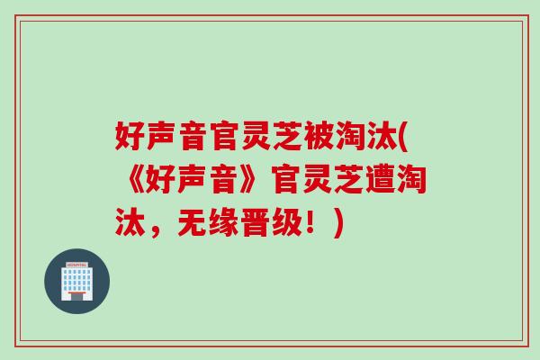 好声音官灵芝被淘汰(《好声音》官灵芝遭淘汰，无缘晋级！)
