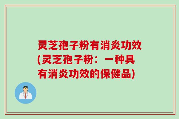 灵芝孢子粉有功效(灵芝孢子粉:一种具有功效的保健品) 灵芝孢子粉有功效(灵芝孢子粉:一种具有功效的保健品)