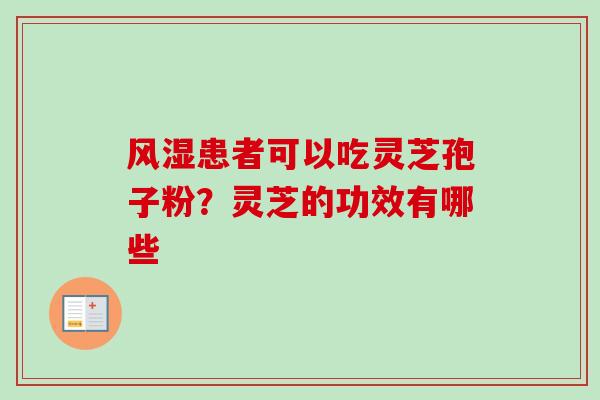 风湿患者可以吃灵芝孢子粉？灵芝的功效有哪些