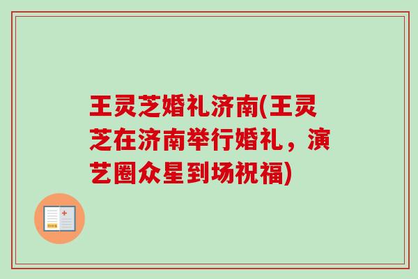 王灵芝婚礼济南(王灵芝在济南举行婚礼，演艺圈众星到场祝福)