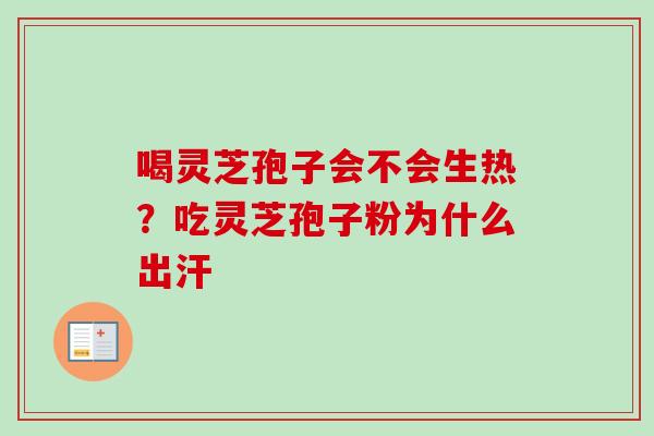 喝灵芝孢子会不会生热？吃灵芝孢子粉为什么出汗