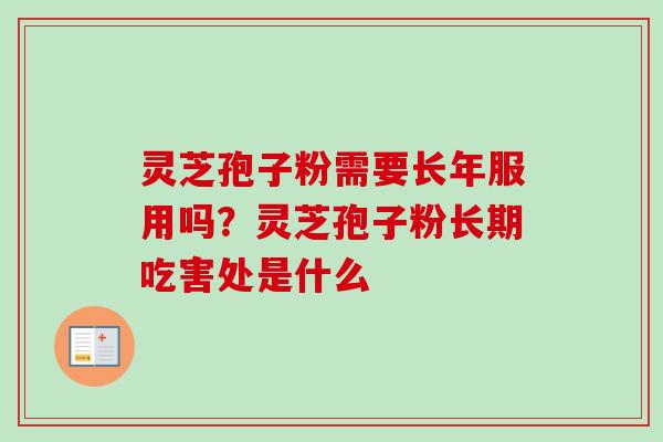 灵芝孢子粉需要长年服用吗？灵芝孢子粉长期吃害处是什么