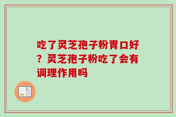 吃了灵芝孢子粉胃口好？灵芝孢子粉吃了会有调理作用吗