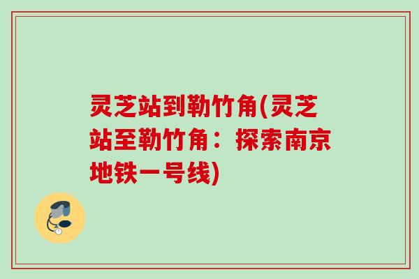 灵芝站到勒竹角(灵芝站至勒竹角：探索南京地铁一号线)