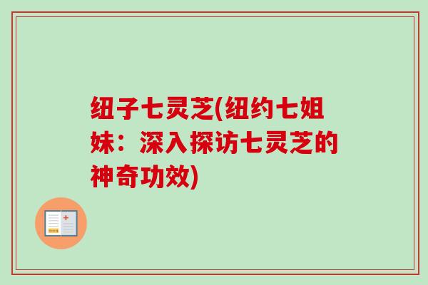 纽子七灵芝(纽约七姐妹：深入探访七灵芝的神奇功效)