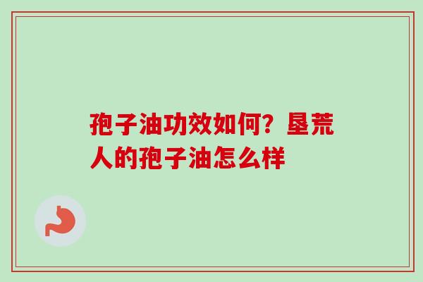 孢子油功效如何？垦荒人的孢子油怎么样
