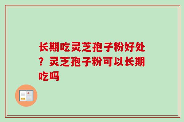 长期吃灵芝孢子粉好处？灵芝孢子粉可以长期吃吗