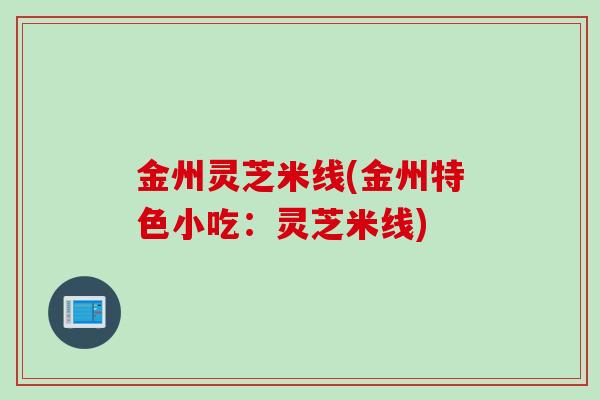 金州灵芝米线(金州特色小吃:灵芝米线) 金州灵芝米线(金州特色小吃:灵芝米线)