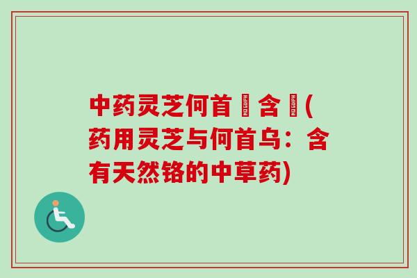 灵芝何首烏含鉻(药用灵芝与何首乌：含有天然铬的中草药)