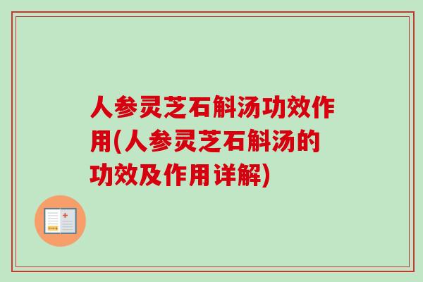 人参灵芝石斛汤功效作用(人参灵芝石斛汤的功效及作用详解)