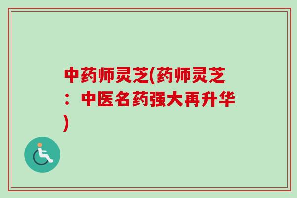 师灵芝(药师灵芝:中医名药强大再升华) 师灵芝(药师灵芝:中医名药强大再升华)