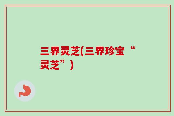三界灵芝(三界珍宝“灵芝”)