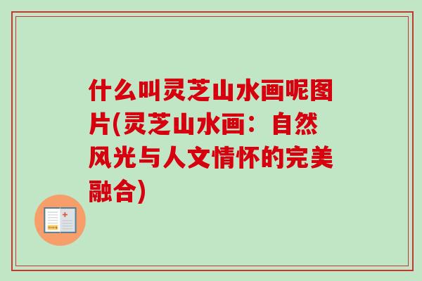 什么叫灵芝山水画呢图片(灵芝山水画：自然风光与人文情怀的完美融合)