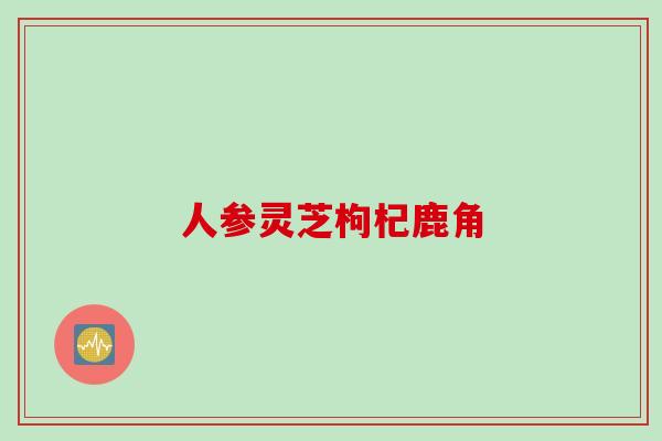 人参灵芝枸杞鹿角