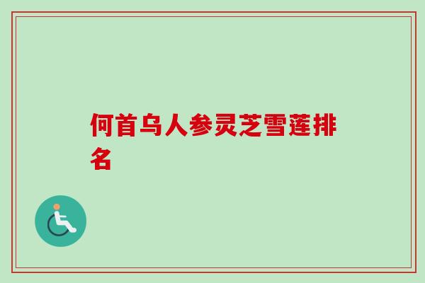 何首乌人参灵芝雪莲排名