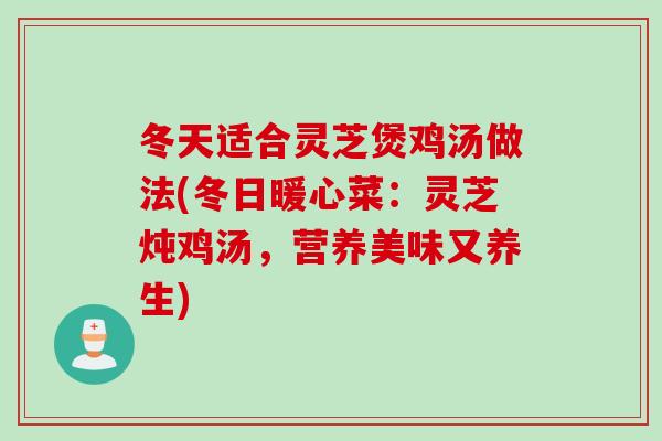 冬天适合灵芝煲鸡汤做法(冬日暖心菜：灵芝炖鸡汤，营养美味又养生)