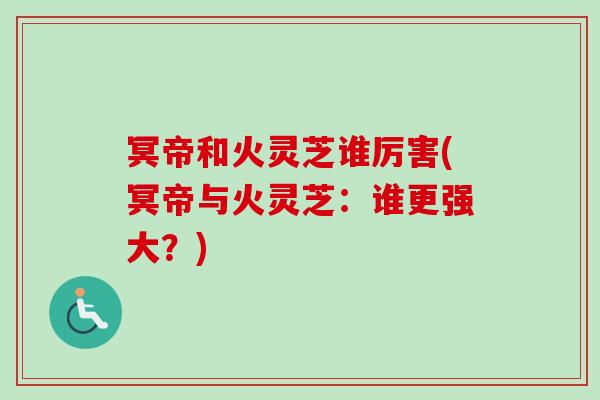 冥帝和火灵芝谁厉害(冥帝与火灵芝：谁更强大？)