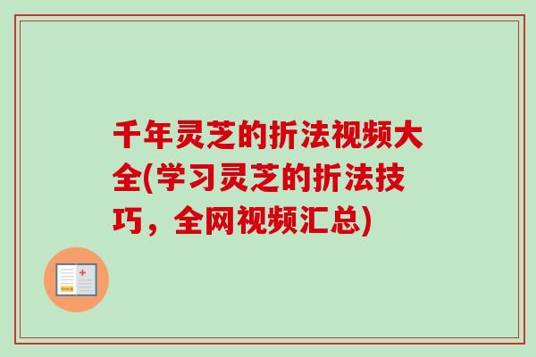 千年灵芝的折法视频大全(学习灵芝的折法技巧，全网视频汇总)