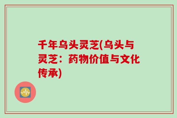 千年乌头灵芝(乌头与灵芝：药物价值与文化传承)