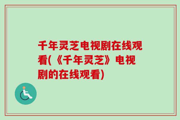 千年灵芝电视剧在线观看(《千年灵芝》电视剧的在线观看)