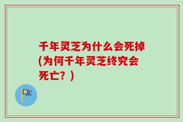 千年灵芝为什么会死掉(为何千年灵芝终究会死亡？)