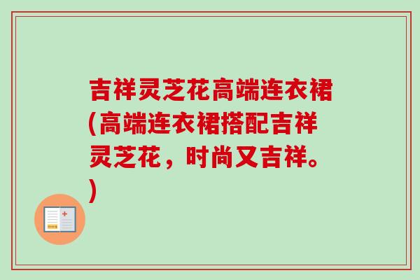 吉祥灵芝花高端连衣裙(高端连衣裙搭配吉祥灵芝花，时尚又吉祥。)
