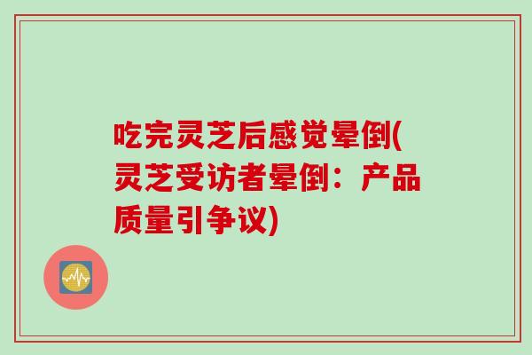 吃完灵芝后感觉晕倒(灵芝受访者晕倒：产品质量引争议)