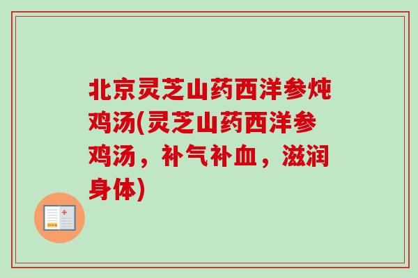 北京灵芝山药西洋参炖鸡汤(灵芝山药西洋参鸡汤，补气补血，滋润身体)