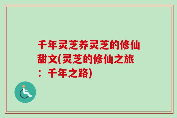 千年灵芝养灵芝的修仙甜文(灵芝的修仙之旅：千年之路)