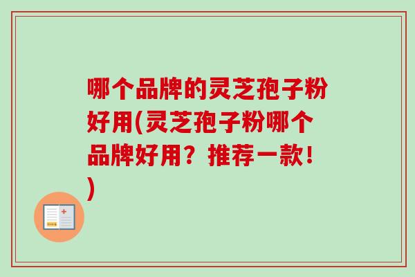 哪个品牌的灵芝孢子粉好用(灵芝孢子粉哪个品牌好用？推荐一款！)