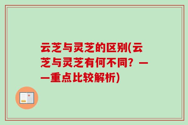 云芝与灵芝的区别(云芝与灵芝有何不同？——重点比较解析)