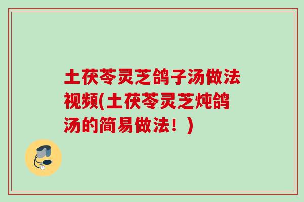 土茯苓灵芝鸽子汤做法视频(土茯苓灵芝炖鸽汤的简易做法！)