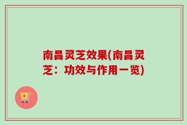 南昌灵芝效果(南昌灵芝：功效与作用一览)