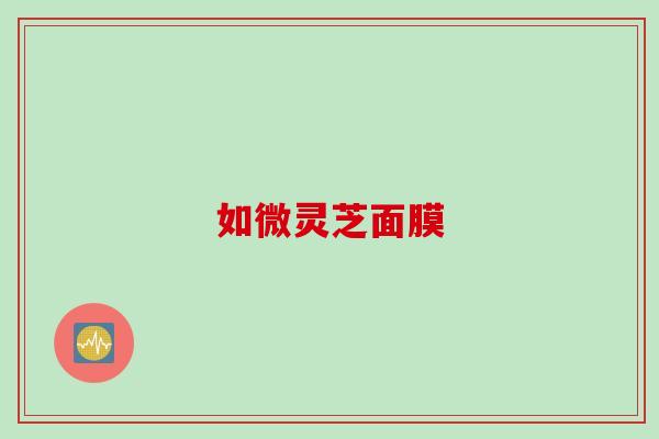 如微灵芝面膜