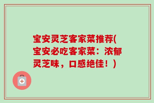 宝安灵芝客家菜推荐(宝安必吃客家菜：浓郁灵芝味，口感绝佳！)