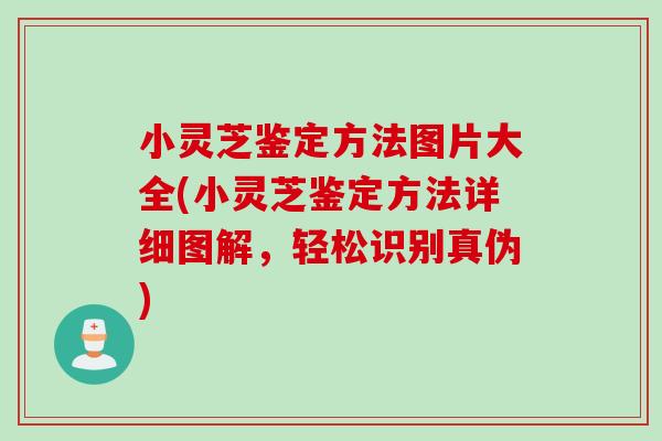 小灵芝鉴定方法图片大全(小灵芝鉴定方法详细图解，轻松识别真伪)