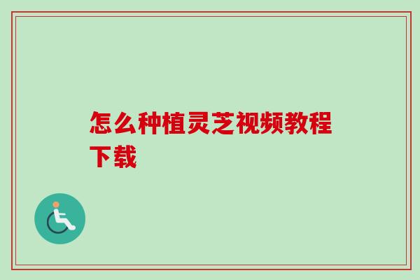 怎么种植灵芝视频教程下载