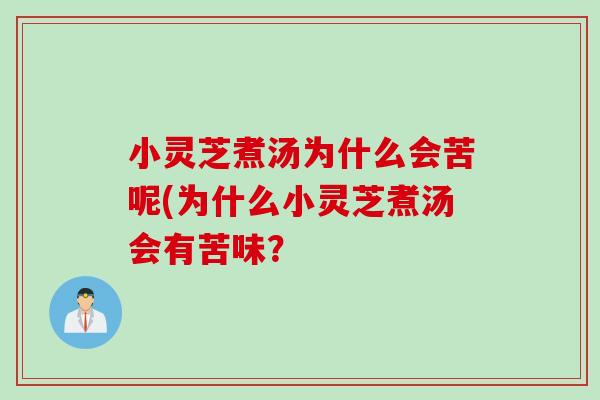 小灵芝煮汤为什么会苦呢(为什么小灵芝煮汤会有苦味？