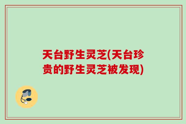 天台野生灵芝(天台珍贵的野生灵芝被发现)