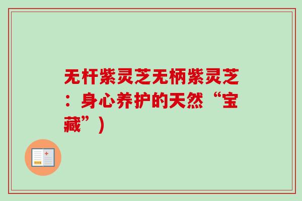 无杆紫灵芝无柄紫灵芝：身心养护的天然“宝藏”)