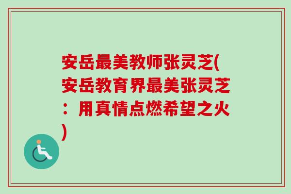 安岳最美教师张灵芝(安岳教育界最美张灵芝：用真情点燃希望之火)