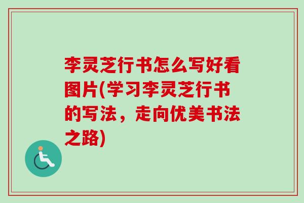 李灵芝行书怎么写好看图片(学习李灵芝行书的写法，走向优美书法之路)