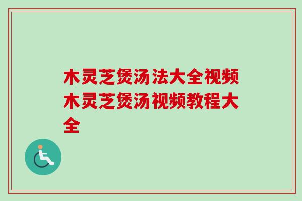 木灵芝煲汤法大全视频木灵芝煲汤视频教程大全