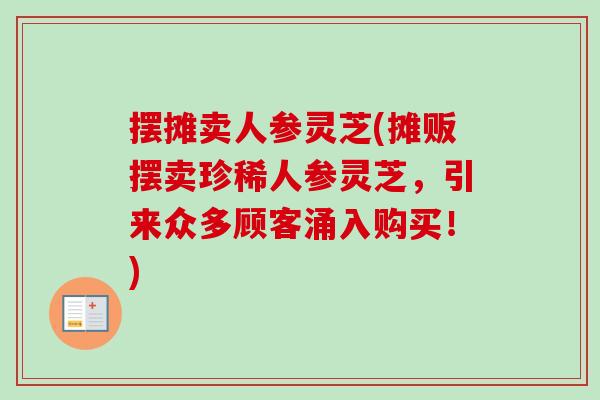 摆摊卖人参灵芝(摊贩摆卖珍稀人参灵芝，引来众多顾客涌入购买！)