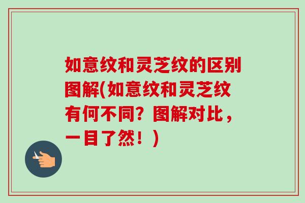 如意纹和灵芝纹的区别图解(如意纹和灵芝纹有何不同?图解对比,一目了然!) 如意纹和灵芝纹的区别图解(如意纹和灵芝纹有何不同?图解对比,一目了然!)