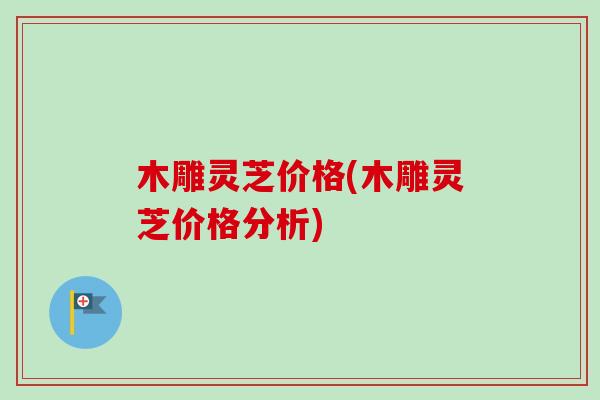 木雕灵芝价格(木雕灵芝价格分析)