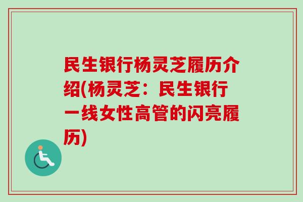 民生银行杨灵芝履历介绍(杨灵芝：民生银行一线女性高管的闪亮履历)