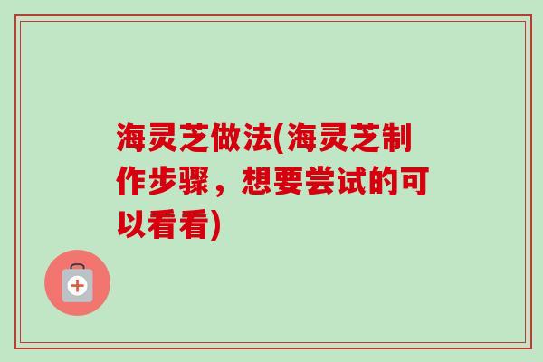 海灵芝做法(海灵芝制作步骤，想要尝试的可以看看)